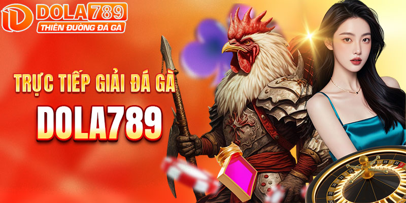 Thiên đường đá gà trực tuyến tại DOLA789