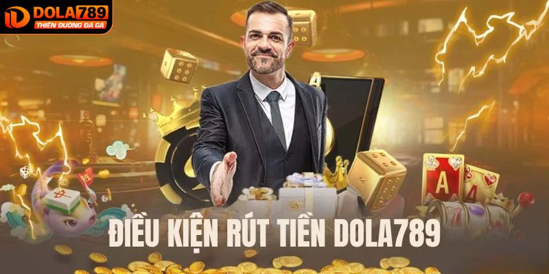 Các điều kiện khi thực hiện quy trình rút tiền DOLA789